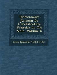 bokomslag Dictionnaire Raisonn de L'Architecture Fran Aise Du XIE Si Cle, Volume 6