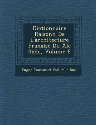 bokomslag Dictionnaire Raisonn de L'Architecture Fran Aise Du XIE Si Cle, Volume 6
