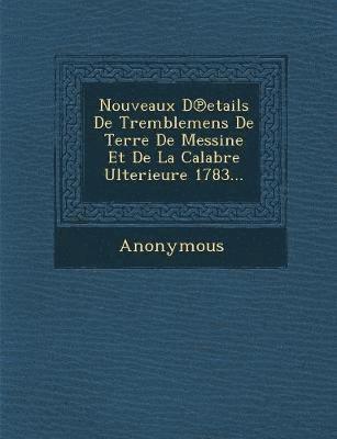 Nouveaux D Etails de Tremblemens de Terre de Messine Et de La Calabre Ulterieure 1783... 1