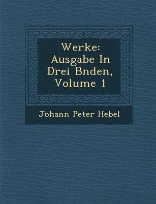 Johann Peter Hebel - Werke: Ausgabe in Drei B Nden, Volume 1, Häftad
