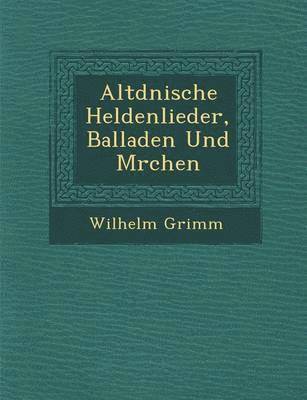 Wilhelm Grimm - Altd�nische Heldenlieder, Balladen Und M�rchen, Häftad