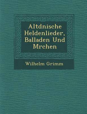 Altd&#65533;nische Heldenlieder, Balladen Und M&#65533;rchen 1