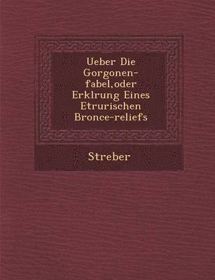 bokomslag Ueber Die Gorgonen-Fabel, Oder Erkl Rung Eines Etrurischen Bronce-Reliefs