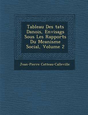 bokomslag Tableau Des Tats Danois, Envisag S Sous Les Rapports Du M Canisme Social, Volume 2