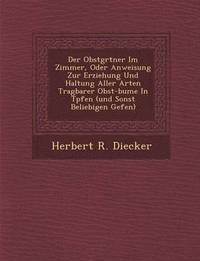 bokomslag Der Obstg Rtner Im Zimmer, Oder Anweisung Zur Erziehung Und Haltung Aller Arten Tragbarer Obst-B Ume in T Pfen (Und Sonst Beliebigen Gef En)