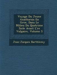 bokomslag Voyage Du Jeune Anacharsis En Gr Ce, Dans Le Milieu Du Quatri Me Si Cle Avant L' Re Vulgaire, Volume 5