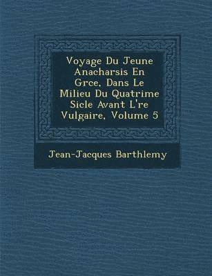 Voyage Du Jeune Anacharsis En Gr Ce, Dans Le Milieu Du Quatri Me Si Cle Avant L' Re Vulgaire, Volume 5 1