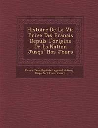 bokomslag Histoire de La Vie Priv E Des Fran Ais Depuis L'Origine de La Nation Jusqu' Nos Jours