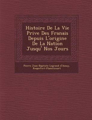 bokomslag Histoire de La Vie Priv E Des Fran Ais Depuis L'Origine de La Nation Jusqu' Nos Jours