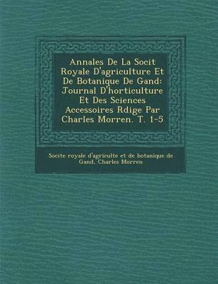 Annales de La Soci T Royale D'Agriculture Et de Botanique de Gand 1