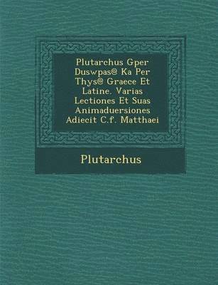 bokomslag Plutarchus Gper Duswp As@ Ka Per T Hys@ Graece Et Latine. Varias Lectiones Et Suas Animaduersiones Adiecit C.F. Matthaei