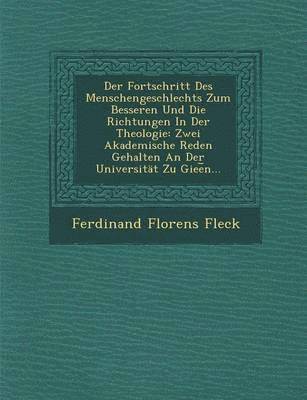 bokomslag Der Fortschritt Des Menschengeschlechts Zum Besseren Und Die Richtungen in Der Theologie: Zwei Akademische Reden Gehalten an Der Universitat Zu Giee N