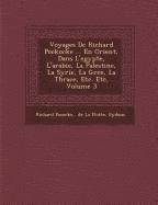 Voyages De Richard Pockocke ... En Orient, Dans L'egypte, L'arabie, La Palestine, La Syrie, La Gr&#65533;ce, La Thrace, Etc. Etc, Volume 3 1