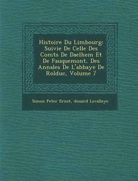 bokomslag Histoire Du Limbourg: Suivie de Celle Des Comt S de Daelhem Et de Fauquemont, Des Annales de L'Abbaye de Rolduc, Volume 7