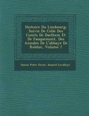 bokomslag Histoire Du Limbourg: Suivie de Celle Des Comt S de Daelhem Et de Fauquemont, Des Annales de L'Abbaye de Rolduc, Volume 7
