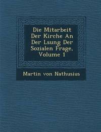 bokomslag Die Mitarbeit Der Kirche an Der L Sung Der Sozialen Frage, Volume 1