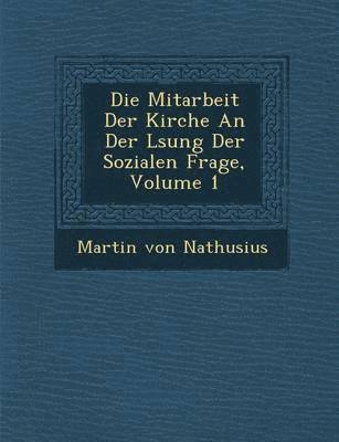 Die Mitarbeit Der Kirche an Der L Sung Der Sozialen Frage, Volume 1 1