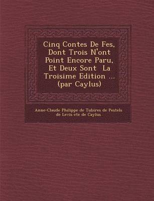 bokomslag Cinq Contes de F Es, Dont Trois N'Ont Point Encore Paru, Et Deux Sont La Troisi Me Edition ... (Par Caylus)