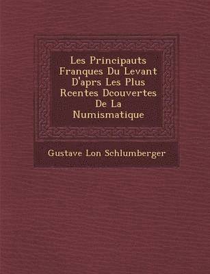 Les Principaut S Franques Du Levant D'Apr S Les Plus R Centes D Couvertes de La Numismatique 1