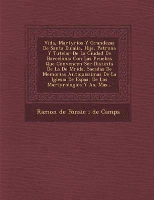 bokomslag Vida, Martyrios y Grandezas de Santa Eulalia, Hija, Patrona y Tutelar de La Ciudad de Barcelona