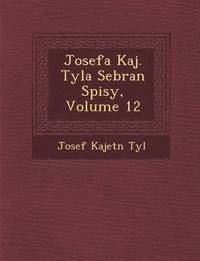 bokomslag Josefa Kaj. Tyla Sebran Spisy, Volume 12