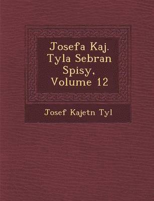 Josef Kajet Tyl - Josefa Kaj. Tyla Sebran Spisy, Volume 12, Häftad