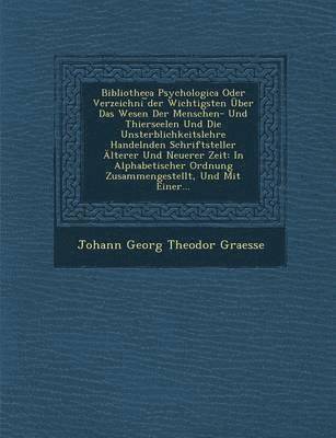 bokomslag Bibliotheca Psychologica Oder Verzeichni Der Wichtigsten Uber Das Wesen Der Menschen- Und Thierseelen Und Die Unsterblichkeitslehre Handelnden Schrift