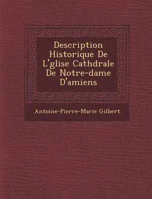 bokomslag Description Historique de L' Glise Cath Drale de Notre-Dame D'Amiens