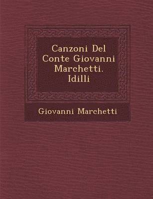 Canzoni del Conte Giovanni Marchetti. IDILLI