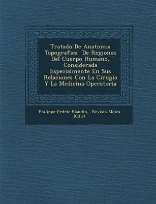 bokomslag Tratado De Anatomia Topografica &#65533; De Regiones Del Cuerpo Humano, Considerada Especialmente En Sus Relaciones Con La Cirugia Y La Medicina Operatoria