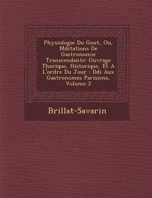 bokomslag Physiologie Du Gout, Ou, Meditations de Gastronomie Transcendante