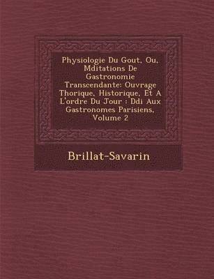 bokomslag Physiologie Du Gout, Ou, Meditations de Gastronomie Transcendante