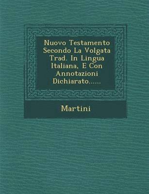 Martini - Nuovo Testamento Secondo La Volgata Trad. in Lingua Italiana, E Con Annotazioni Dichiarato......, Häftad