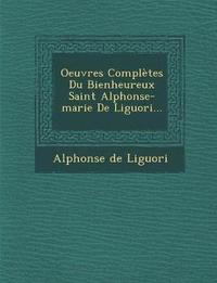bokomslag Oeuvres Completes Du Bienheureux Saint Alphonse-Marie de Liguori...