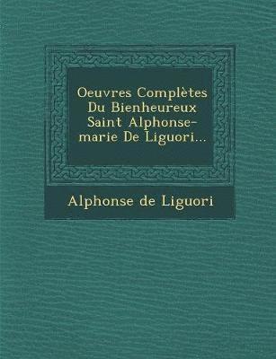 Oeuvres Completes Du Bienheureux Saint Alphonse-Marie de Liguori... 1