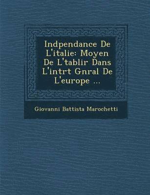 bokomslag Ind Pendance de L'Italie: Moyen de L' Tablir Dans L'Int R T G N Ral de L'Europe ...