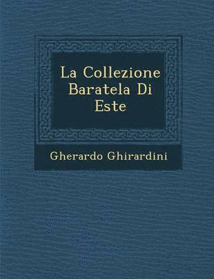 La Collezione Baratela Di Este 1