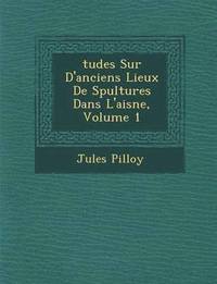 bokomslag Tudes Sur D'Anciens Lieux de S Pultures Dans L'Aisne, Volume 1