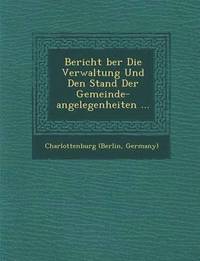 bokomslag Bericht Ber Die Verwaltung Und Den Stand Der Gemeinde-Angelegenheiten ...