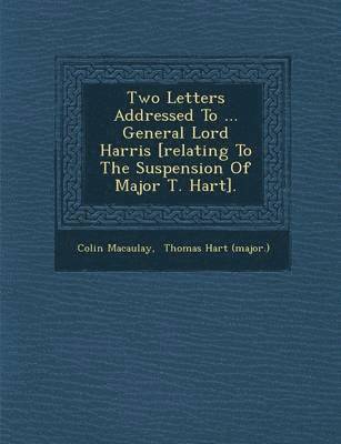 bokomslag Two Letters Addressed to ... General Lord Harris [Relating to the Suspension of Major T. Hart].