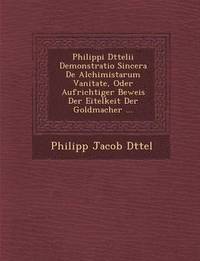 bokomslag Philippi D Ttelii Demonstratio Sincera de Alchimistarum Vanitate, Oder Aufrichtiger Beweis Der Eitelkeit Der Goldmacher ...