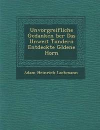 bokomslag Unvorgreifliche Gedanken Ber Das Unweit Tundern Entdeckte G Ldene Horn