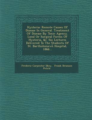 bokomslag Hysteria: Remote Causes of Disease in General. Treatment of Disease by Tonic Agency. Local or Surgical Forms of Hysteria, &C. Si