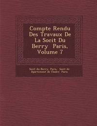 bokomslag Compte Rendu Des Travaux de La Soci T Du Berry Paris, Volume 7