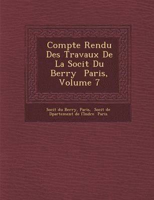 Compte Rendu Des Travaux de La Soci T Du Berry Paris, Volume 7 1