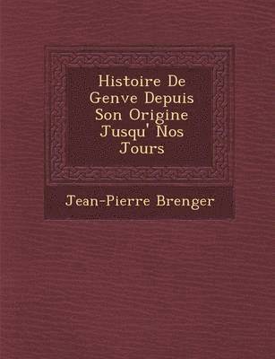 bokomslag Histoire De Gen&#65533;ve Depuis Son Origine Jusqu'&#65533; Nos Jours