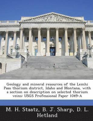 bokomslag Geology and Mineral Resources of the Lemhi Pass Thorium District, Idaho and Montana, with a Section on Description on Selected Thorium Veins