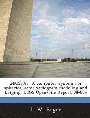 Geostat, a Computer System for Spherical Semi-Variogram Modeling and Kriging 1