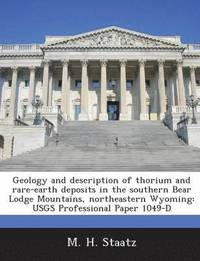 bokomslag Geology and Description of Thorium and Rare-Earth Deposits in the Southern Bear Lodge Mountains, Northeastern Wyoming