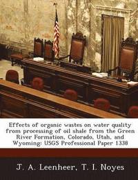 bokomslag Effects of Organic Wastes on Water Quality from Processing of Oil Shale from the Green River Formation, Colorado, Utah, and Wyoming